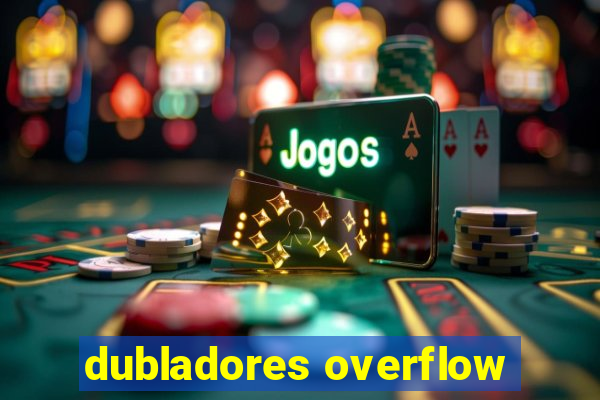 dubladores overflow